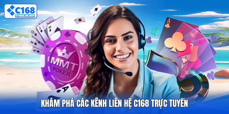 Khám phá các kênh liên hệ C168 trực tuyến