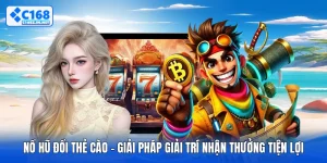 Nổ Hũ Đổi Thẻ Cào - Giải Pháp Giải Trí Nhận Thưởng Tiện Lợi