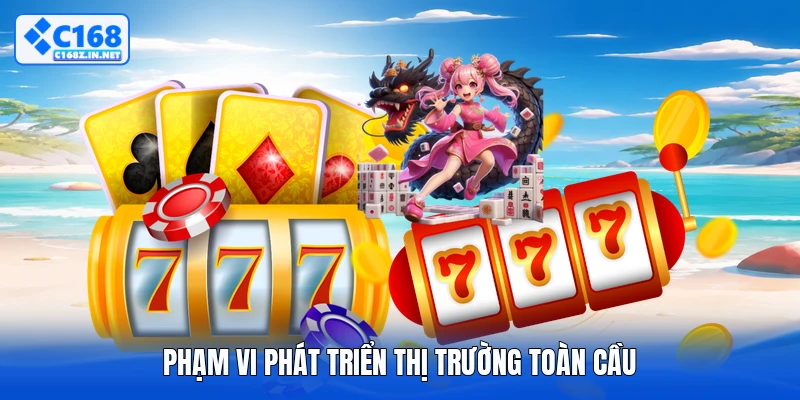 Phạm vi phát triển thị trường toàn cầu