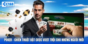 Poker - Chiến Thuật Đặt Cược Vượt Trội Cho Những Người Mới