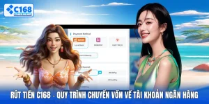 Rút Tiền C168 - Quy Trình Chuyển Vốn Về Tài Khoản Ngân Hàng