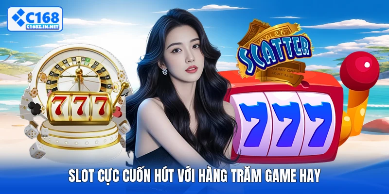 Slot cực cuốn hút với hàng trăm game hay