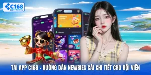 Tải App C168 - Hướng Dẫn Newbies Cài Chi Tiết Cho Hội Viên
