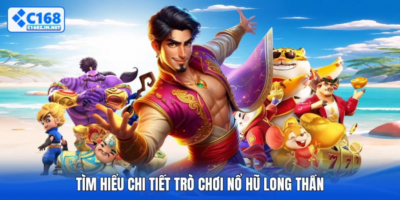 Tìm hiểu chi tiết trò chơi nổ hũ long thần